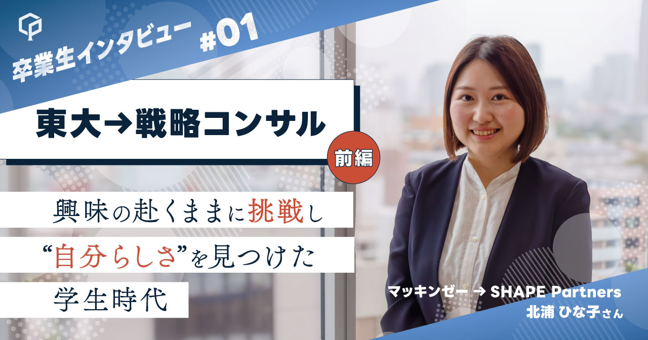 【東大→戦略コンサル】（前編）興味の赴くままに挑戦し、“自分らしさ”を見つけた学生時代